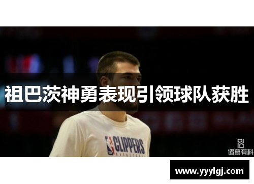 祖巴茨神勇表现引领球队获胜